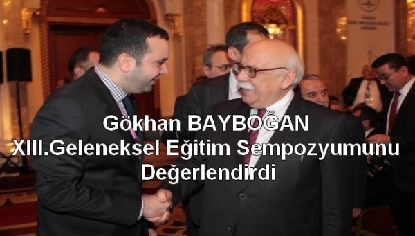 Gökhan BAYBOĞAN XIII.Geleneksel Eğitim Sempozyumunu Değerlendirdi